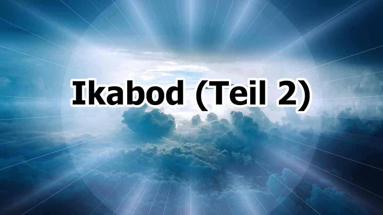 Ikabod – die Herrlichkeit ist gewichen (Teil 2)