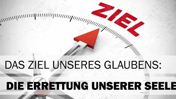 Das Ziel unseres Glaubens: Die Errettung unserer Seele